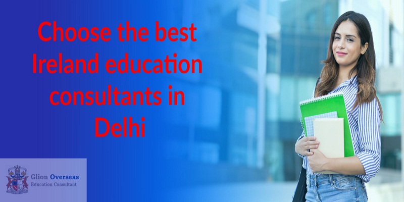 Choose the best Ireland education consultants in Delhi - Glion Overseas Education Consultant in Delhi